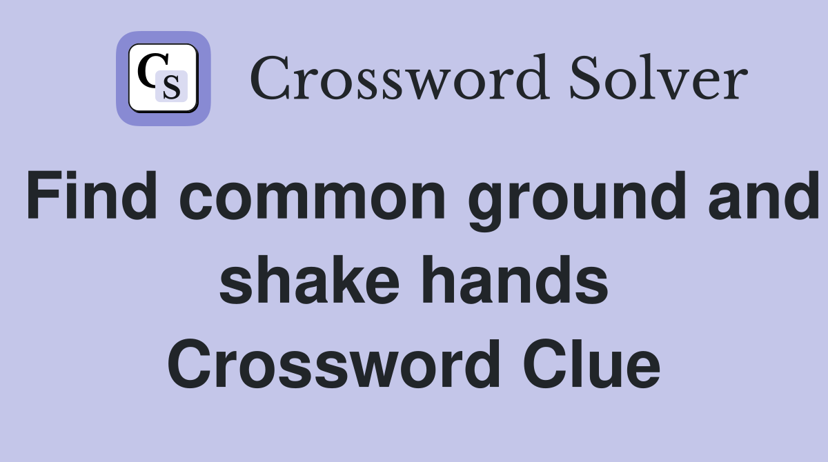 find-common-ground-and-shake-hands-crossword-clue-answers-crossword